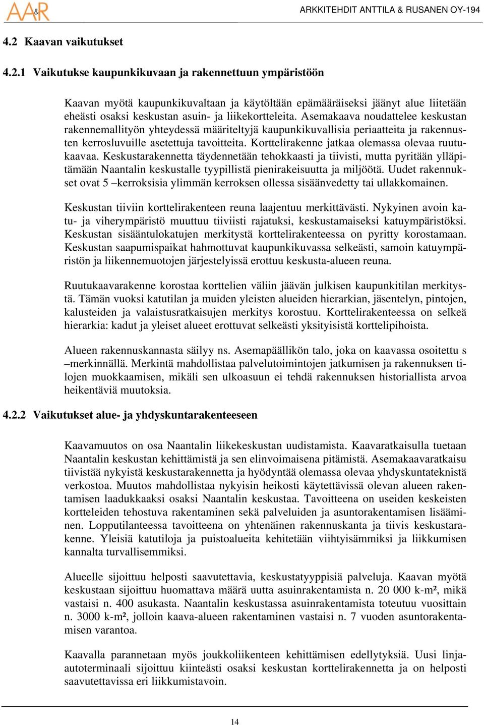 Korttelirakenne jatkaa olemassa olevaa ruutukaavaa. Keskustarakennetta täydennetään tehokkaasti ja tiivisti, mutta pyritään ylläpitämään Naantalin keskustalle tyypillistä pienirakeisuutta ja miljöötä.