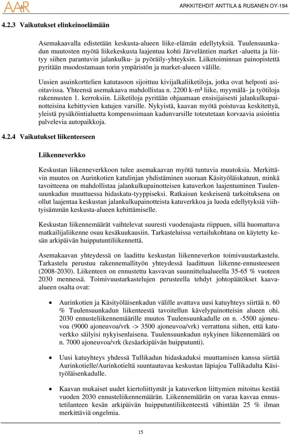 Liiketoiminnan painopistettä pyritään muodostamaan torin ympäristön ja market-alueen välille. Uusien asuinkorttelien katutasoon sijoittuu kivijalkaliiketiloja, jotka ovat helposti asioitavissa.