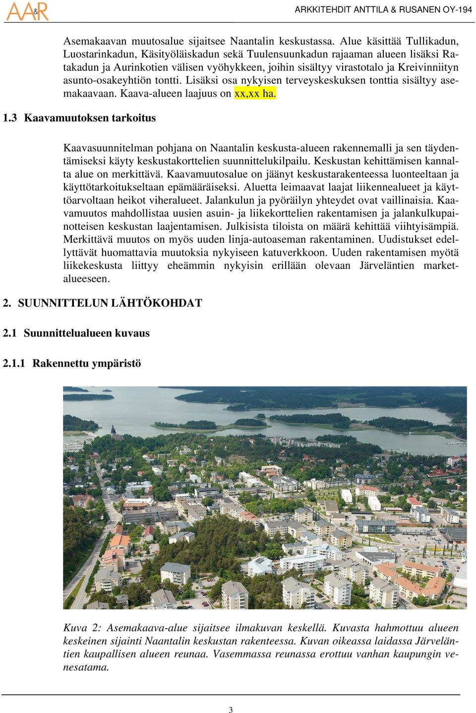 asunto-osakeyhtiön tontti. Lisäksi osa nykyisen terveyskeskuksen tonttia sisältyy asemakaavaan. Kaava-alueen laajuus on xx,xx ha. 1.