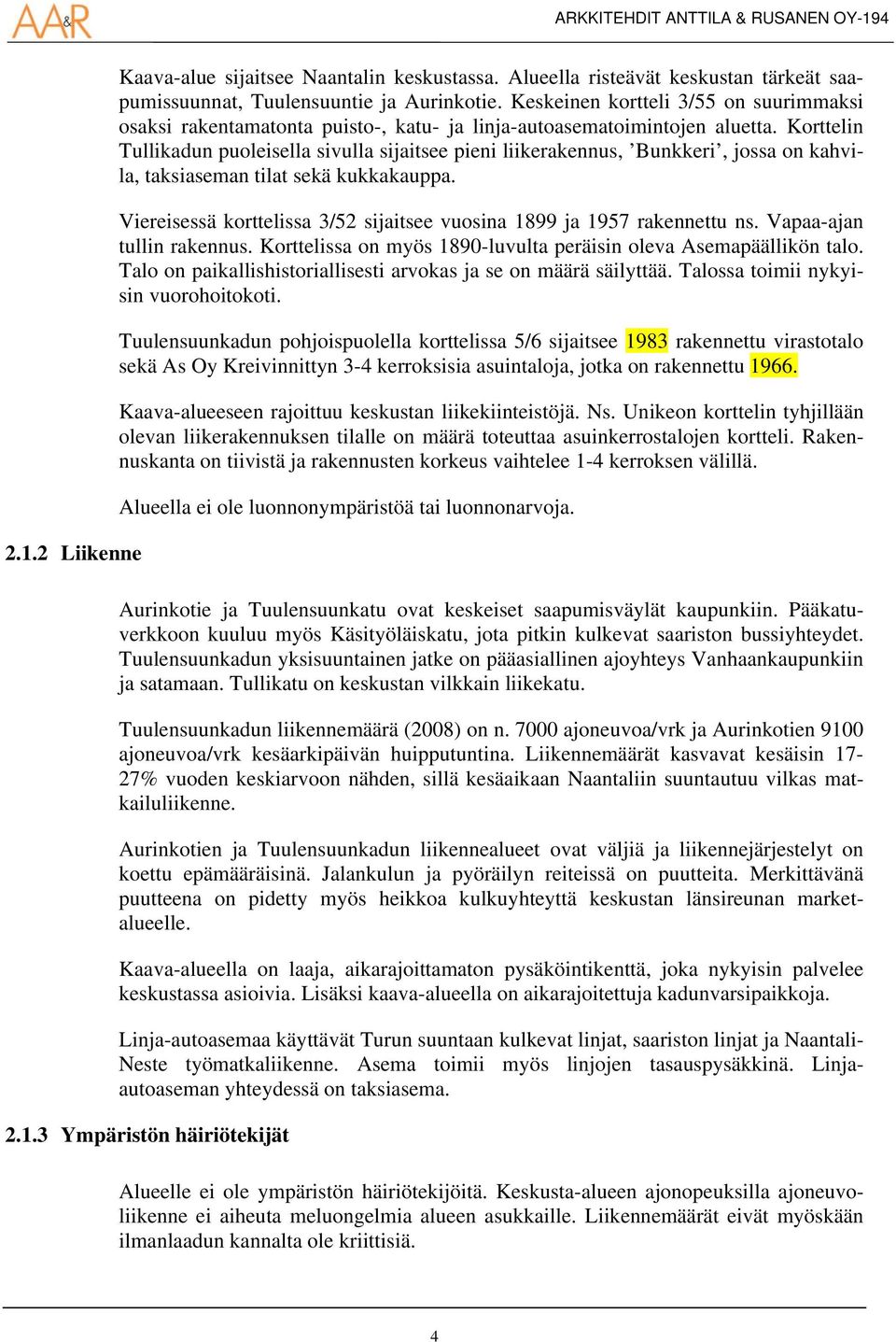 Korttelin Tullikadun puoleisella sivulla sijaitsee pieni liikerakennus, Bunkkeri, jossa on kahvila, taksiaseman tilat sekä kukkakauppa.