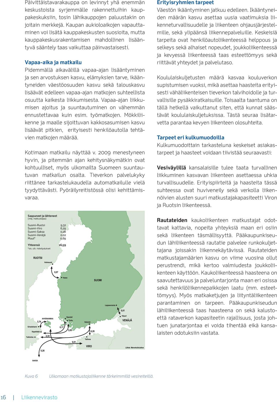 Vapaa-aika ja matkailu Pidemmällä aikavälillä vapaa-ajan lisääntyminen ja sen arvostuksen kasvu, elämyksien tarve, ikääntyneiden väestöosuuden kasvu sekä talouskasvu lisäävät edelleen vapaa-ajan