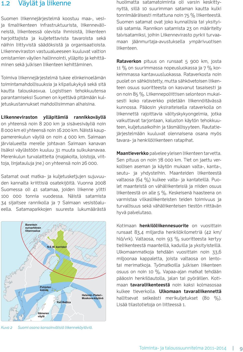 Liikenneviraston vastuualueeseen kuuluvat valtion omistamien väylien hallinnointi, ylläpito ja kehittäminen sekä julkisen liikenteen kehittäminen.