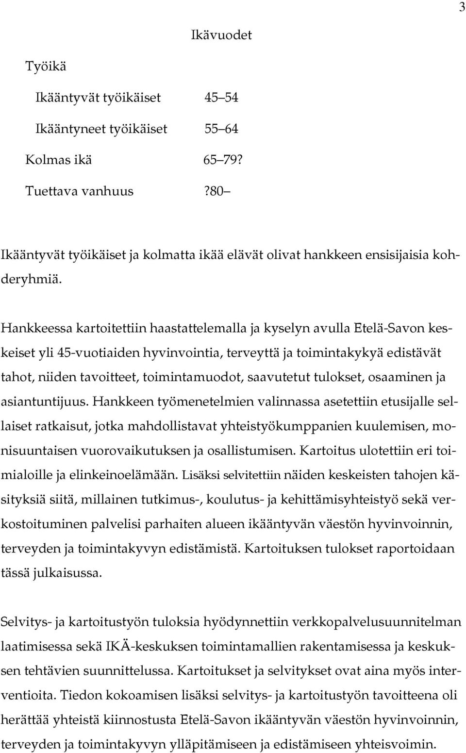 Hankkeessa kartoitettiin haastattelemalla ja kyselyn avulla Etelä-Savon keskeiset yli 45-vuotiaiden hyvinvointia, terveyttä ja toimintakykyä edistävät tahot, niiden tavoitteet, toimintamuodot,