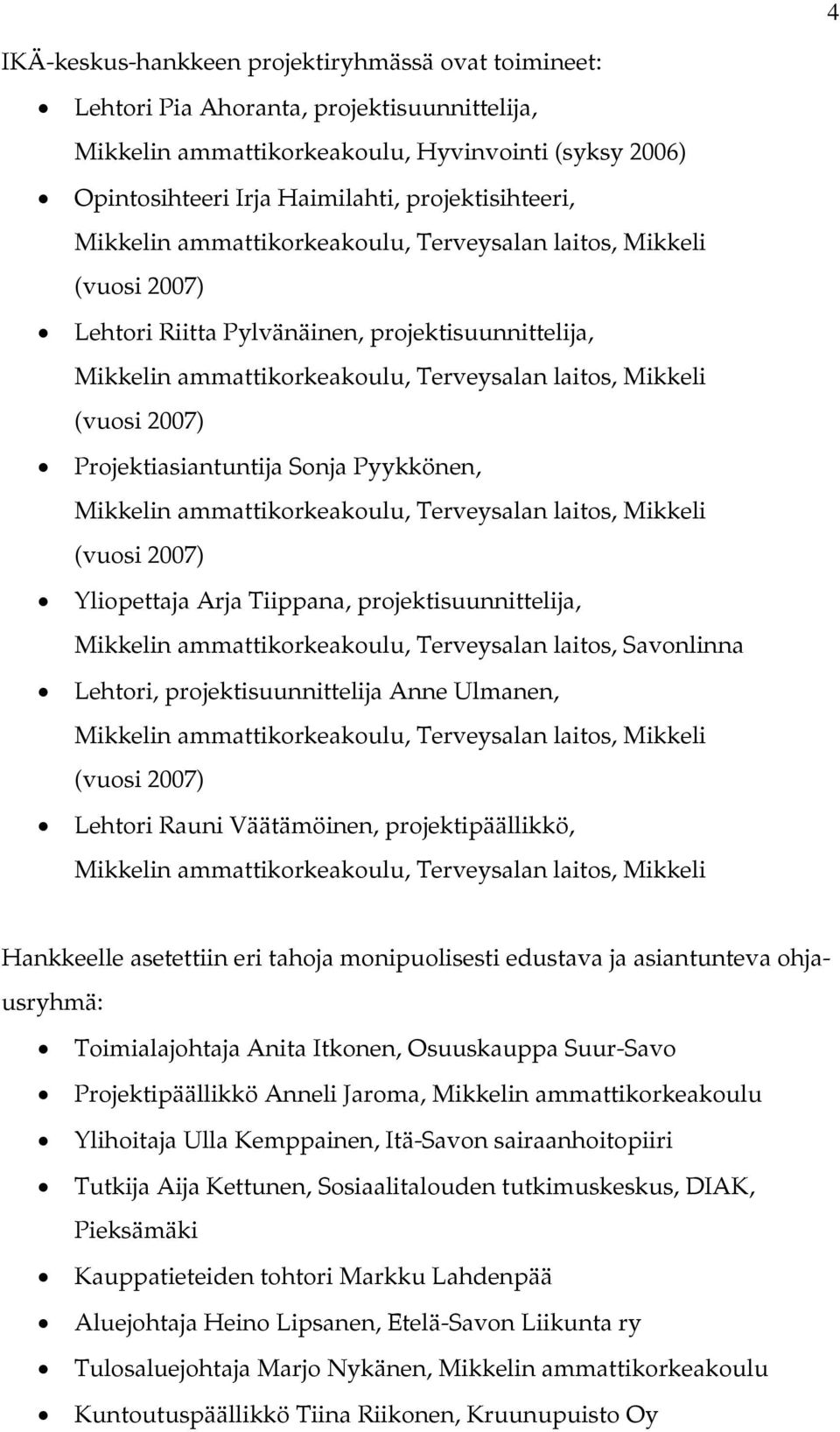(vuosi 2007) Projektiasiantuntija Sonja Pyykkönen, Mikkelin ammattikorkeakoulu, Terveysalan laitos, Mikkeli (vuosi 2007) Yliopettaja Arja Tiippana, projektisuunnittelija, Mikkelin ammattikorkeakoulu,
