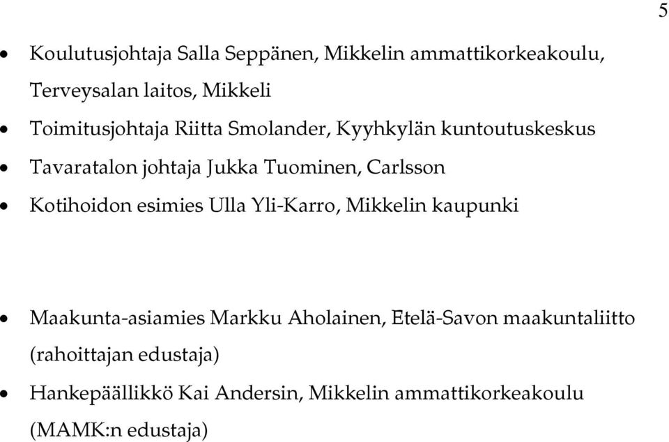Carlsson Kotihoidon esimies Ulla Yli-Karro, Mikkelin kaupunki Maakunta-asiamies Markku Aholainen,