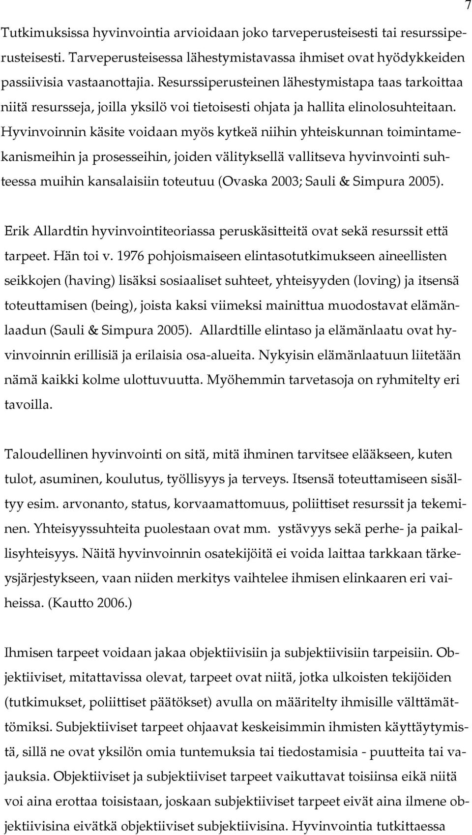 Hyvinvoinnin käsite voidaan myös kytkeä niihin yhteiskunnan toimintamekanismeihin ja prosesseihin, joiden välityksellä vallitseva hyvinvointi suhteessa muihin kansalaisiin toteutuu (Ovaska 2003;