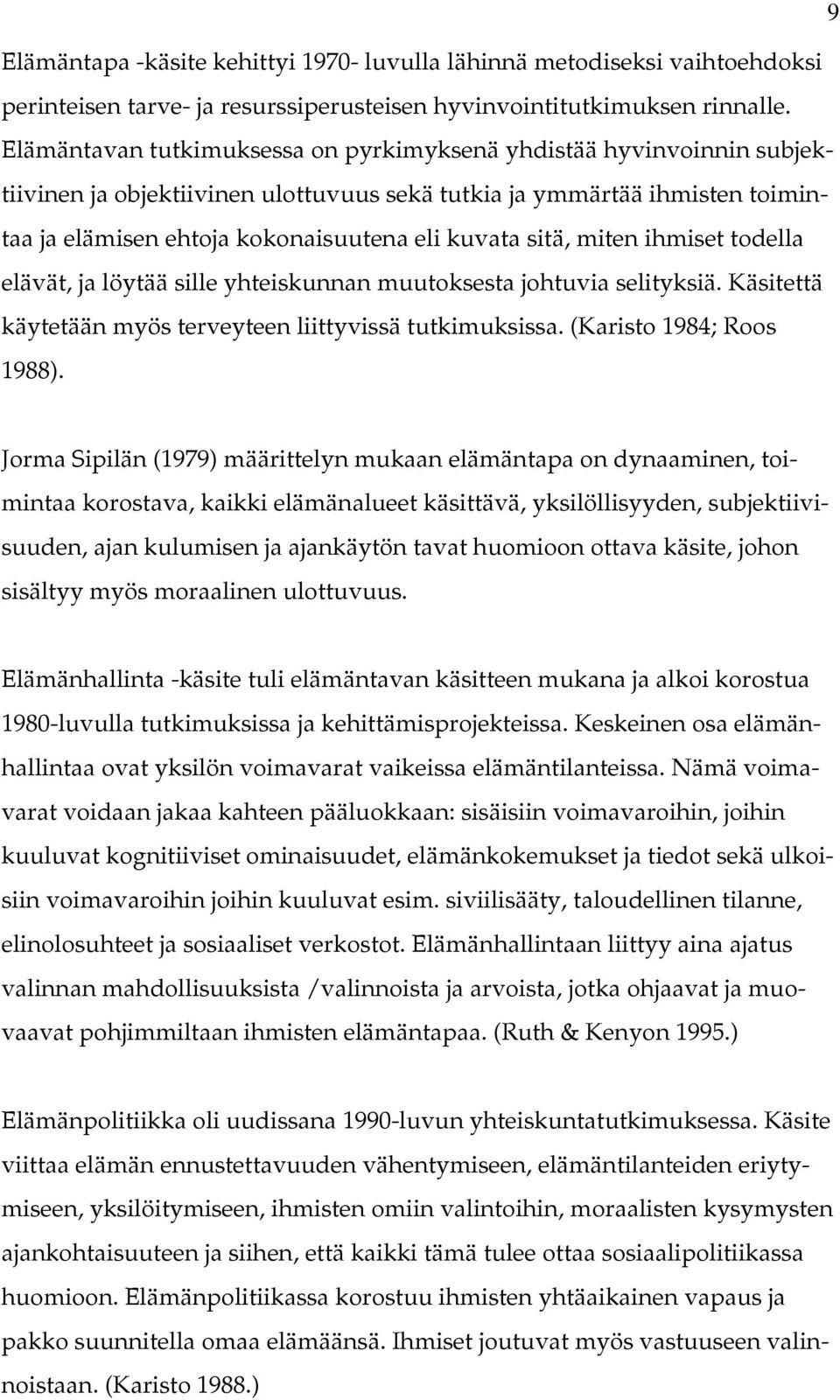 sitä, miten ihmiset todella elävät, ja löytää sille yhteiskunnan muutoksesta johtuvia selityksiä. Käsitettä käytetään myös terveyteen liittyvissä tutkimuksissa. (Karisto 1984; Roos 1988).