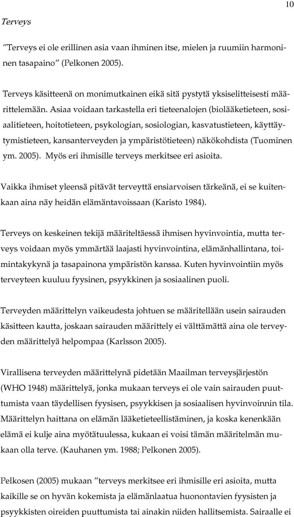 Asiaa voidaan tarkastella eri tieteenalojen (biolääketieteen, sosiaalitieteen, hoitotieteen, psykologian, sosiologian, kasvatustieteen, käyttäytymistieteen, kansanterveyden ja ympäristötieteen)