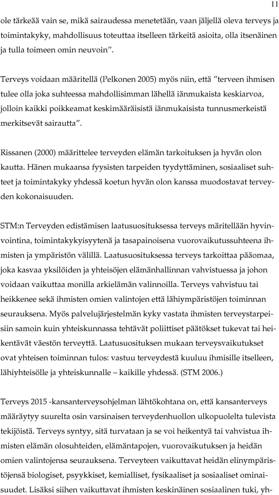 iänmukaisista tunnusmerkeistä merkitsevät sairautta. Rissanen (2000) määrittelee terveyden elämän tarkoituksen ja hyvän olon kautta.