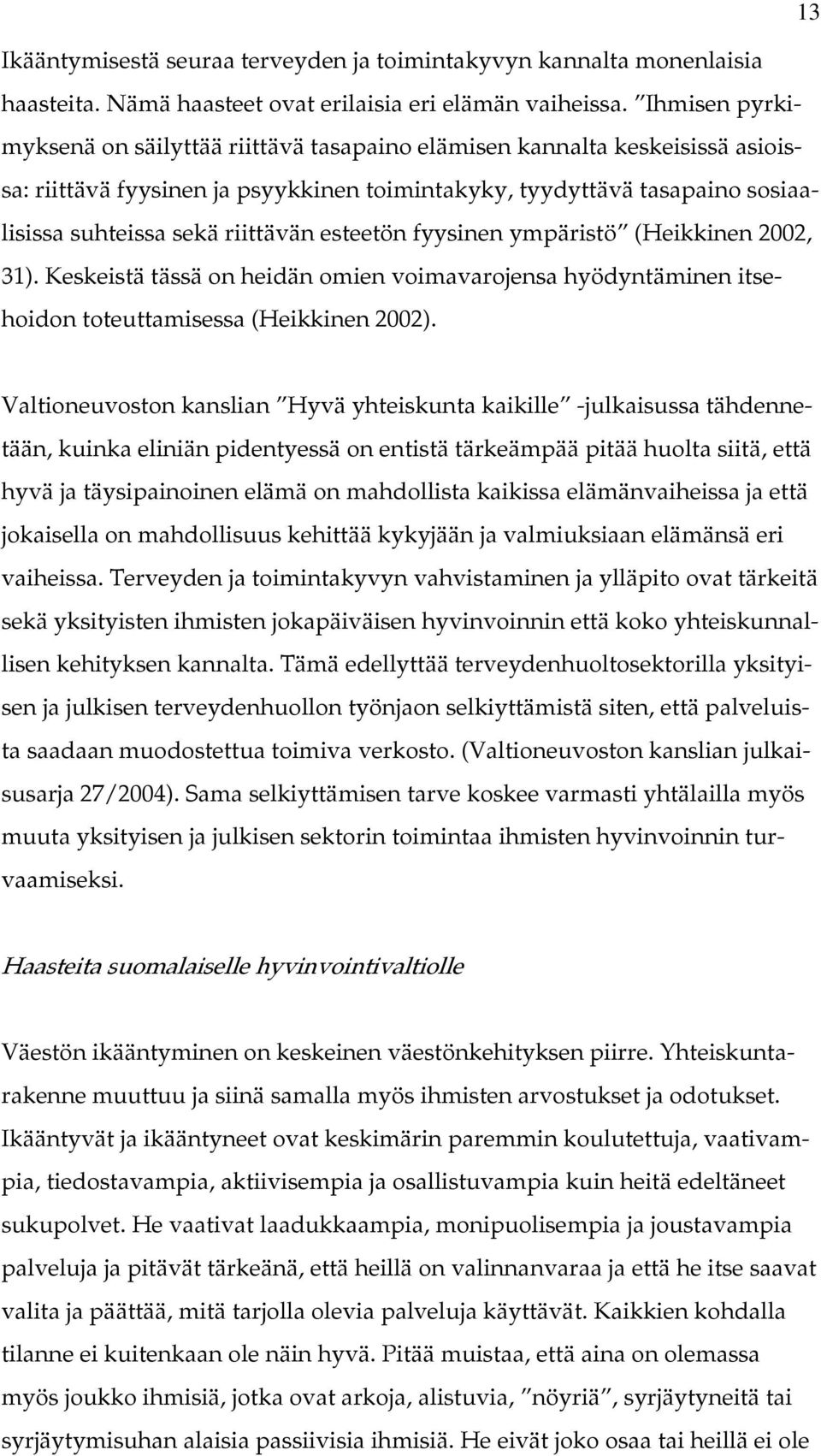 esteetön fyysinen ympäristö (Heikkinen 2002, 31). Keskeistä tässä on heidän omien voimavarojensa hyödyntäminen itsehoidon toteuttamisessa (Heikkinen 2002).