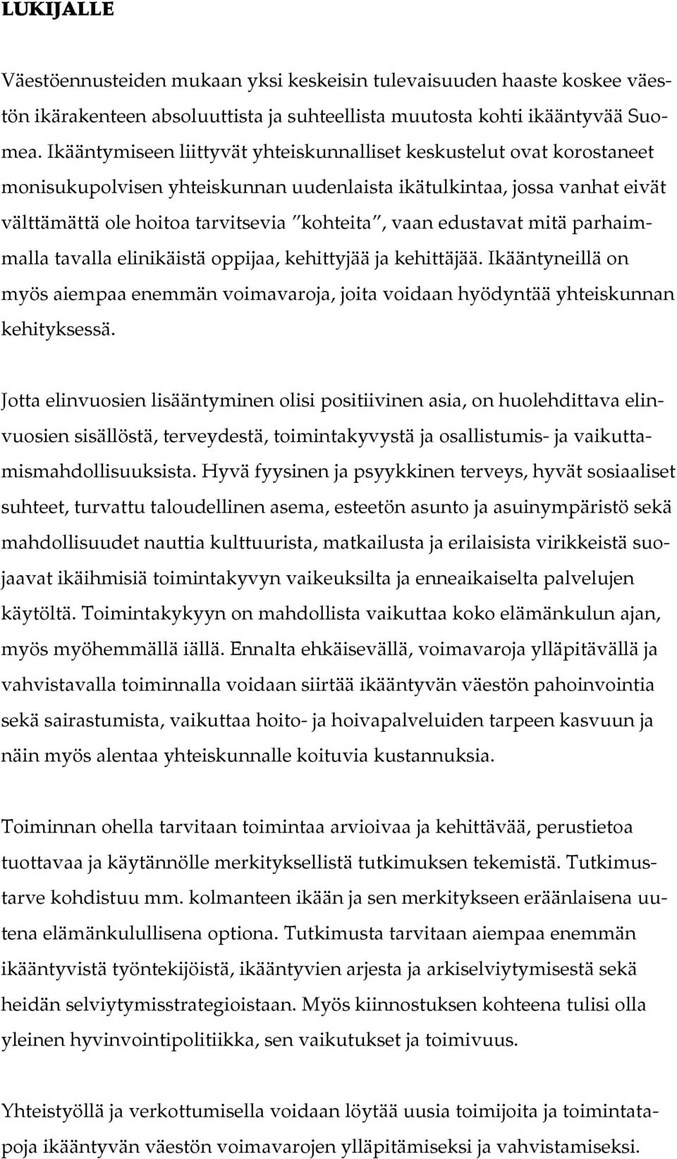 edustavat mitä parhaimmalla tavalla elinikäistä oppijaa, kehittyjää ja kehittäjää. Ikääntyneillä on myös aiempaa enemmän voimavaroja, joita voidaan hyödyntää yhteiskunnan kehityksessä.