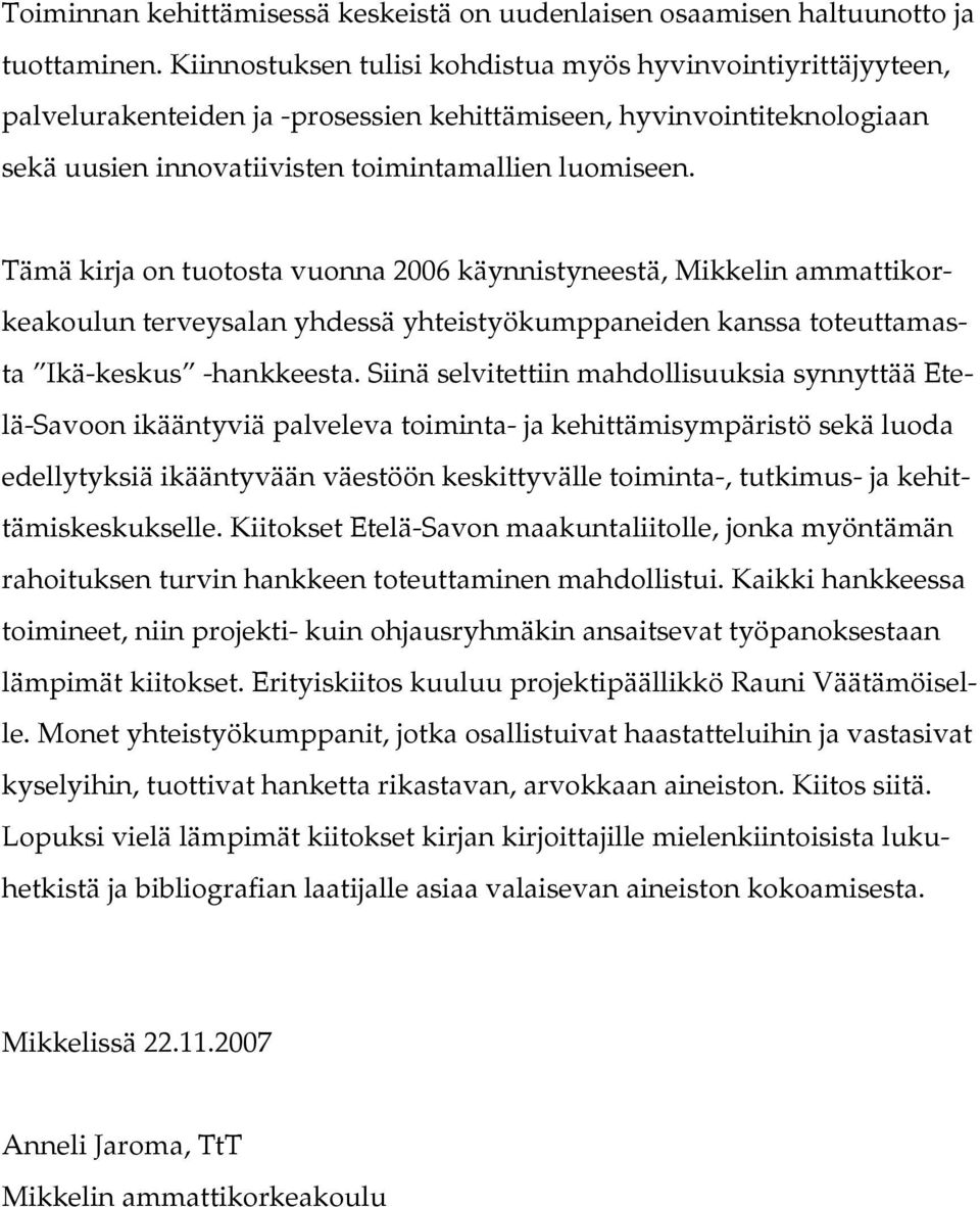 Tämä kirja on tuotosta vuonna 2006 käynnistyneestä, Mikkelin ammattikorkeakoulun terveysalan yhdessä yhteistyökumppaneiden kanssa toteuttamasta Ikä-keskus -hankkeesta.