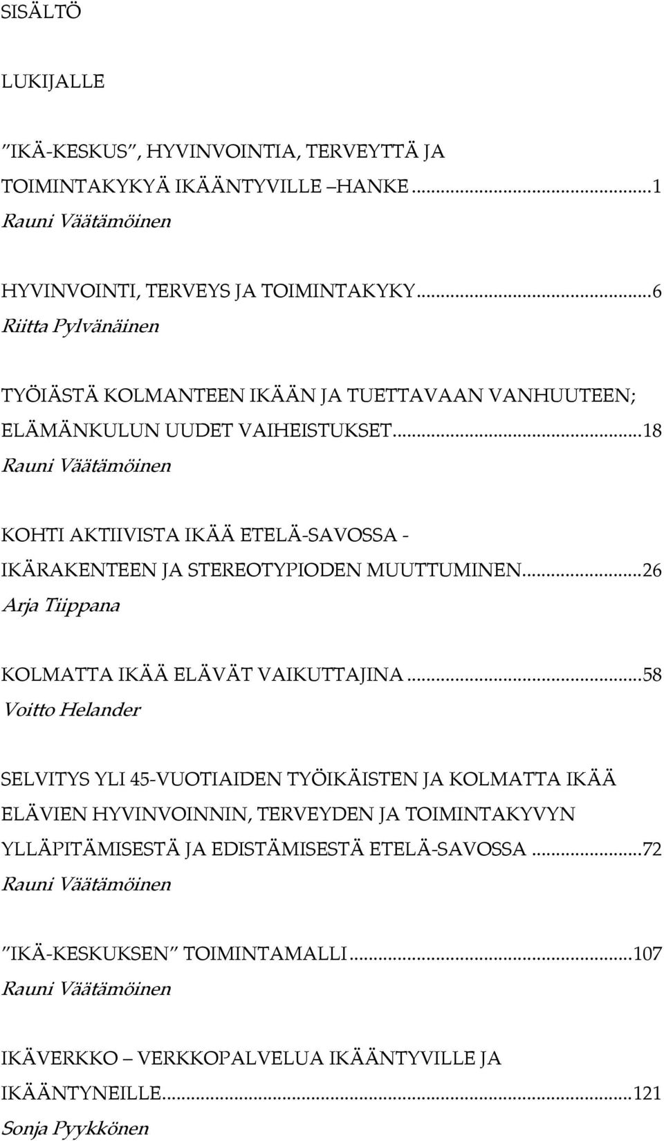 ..18 Rauni Väätämöinen KOHTI AKTIIVISTA IKÄÄ ETELÄ-SAVOSSA - IKÄRAKENTEEN JA STEREOTYPIODEN MUUTTUMINEN...26 Arja Tiippana KOLMATTA IKÄÄ ELÄVÄT VAIKUTTAJINA.