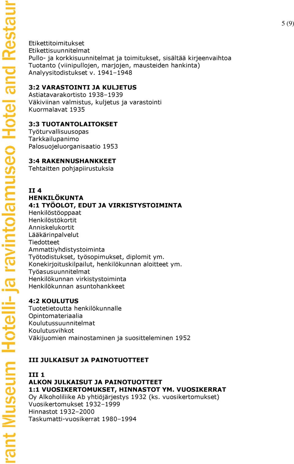 Palosuojeluorganisaatio 1953 3:4 RAKENNUSHANKKEET Tehtaitten pohjapiirustuksia II 4 HENKILÖKUNTA 4:1 TYÖOLOT, EDUT JA VIRKISTYSTOIMINTA Henkilöstöoppaat Henkilöstökortit Anniskelukortit