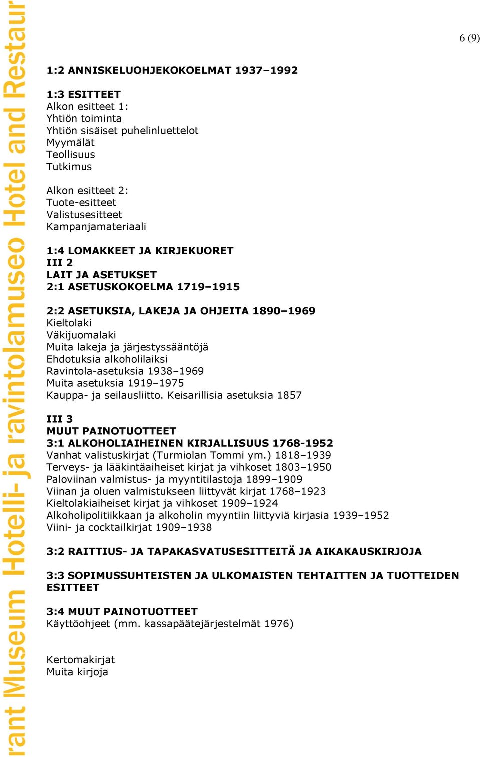 ja järjestyssääntöjä Ehdotuksia alkoholilaiksi Ravintola-asetuksia 1938 1969 Muita asetuksia 1919 1975 Kauppa- ja seilausliitto.