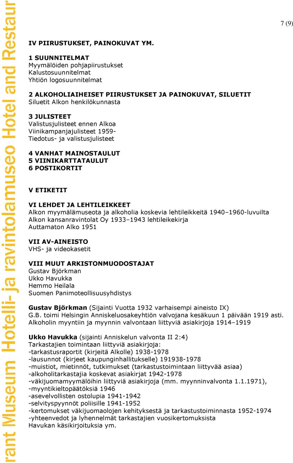 Valistusjulisteet ennen Alkoa Viinikampanjajulisteet 1959- Tiedotus- ja valistusjulisteet 4 VANHAT MAINOSTAULUT 5 VIINIKARTTATAULUT 6 POSTIKORTIT V ETIKETIT VI LEHDET JA LEHTILEIKKEET Alkon