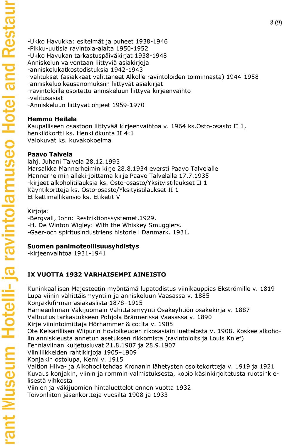 anniskeluun liittyvä kirjeenvaihto -valitusasiat -Anniskeluun liittyvät ohjeet 1959-1970 Hemmo Heilala Kaupalliseen osastoon liittyvää kirjeenvaihtoa v. 1964 ks.osto-osasto II 1, henkilökortti ks.