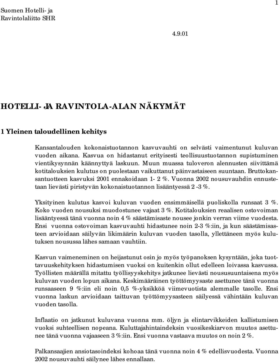 Kasvua on hidastanut erityisesti teollisuustuotannon supistuminen vientikysynnän käännyttyä laskuun.