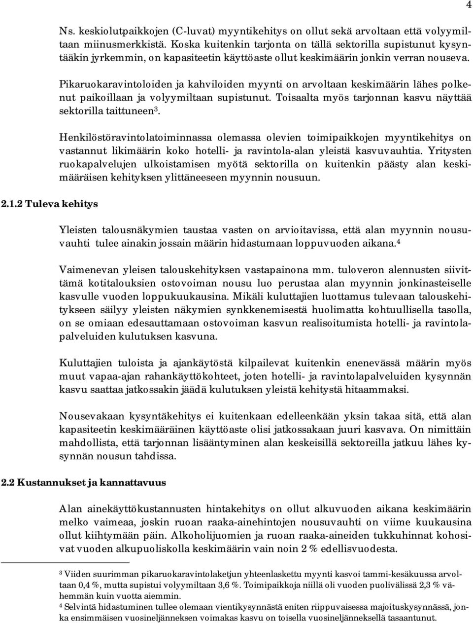 Pikaruokaravintoloiden ja kahviloiden myynti on arvoltaan keskimäärin lähes polkenut paikoillaan ja volyymiltaan supistunut. Toisaalta myös tarjonnan kasvu näyttää sektorilla taittuneen 3.