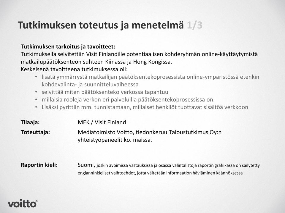 Keskeisenä tavoitteena tutkimuksessa oli: lisätä ymmärrystä matkailijan päätöksentekoprosessista online-ympäristössä etenkin kohdevalinta- ja suunnitteluvaiheessa selvittää miten päätöksenteko