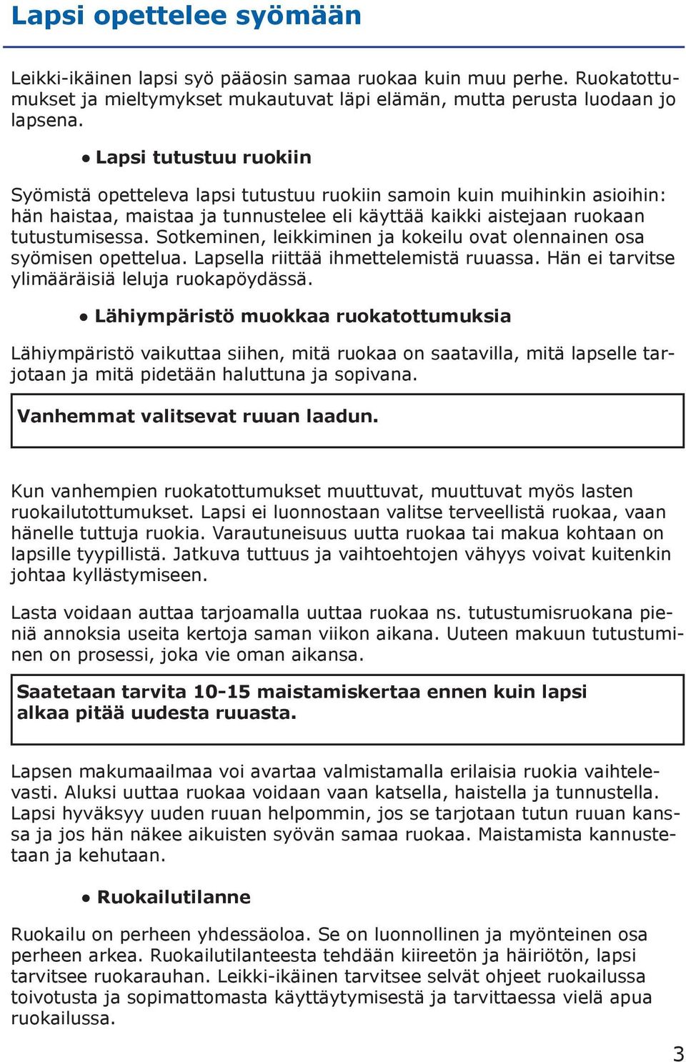 Sotkeminen, leikkiminen ja kokeilu ovat olennainen osa syömisen opettelua. Lapsella riittää ihmettelemistä ruuassa. Hän ei tarvitse ylimääräisiä leluja ruokapöydässä.