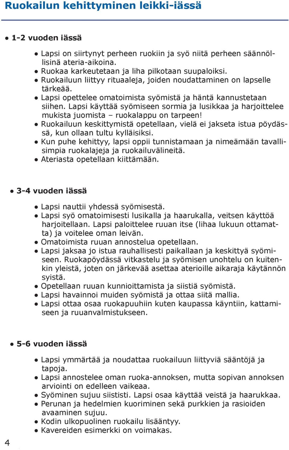 Lapsi käyttää syömiseen sormia ja lusikkaa ja harjoittelee mukista juomista ruokalappu on tarpeen! Ruokailuun keskittymistä opetellaan, vielä ei jakseta istua pöydässä, kun ollaan tultu kylläisiksi.