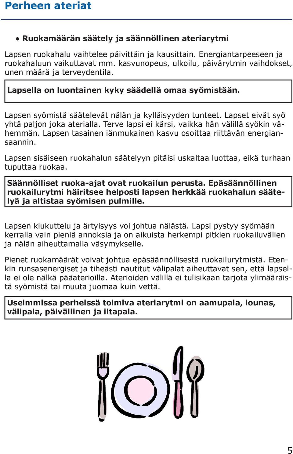 Lapset eivät syö yhtä paljon joka aterialla. Terve lapsi ei kärsi, vaikka hän välillä syökin vähemmän. Lapsen tasainen iänmukainen kasvu osoittaa riittävän energiansaannin.