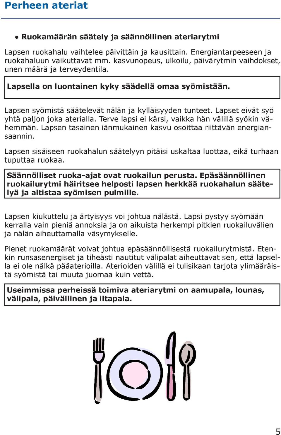 Lapset eivät syö yhtä paljon joka aterialla. Terve lapsi ei kärsi, vaikka hän välillä syökin vähemmän. Lapsen tasainen iänmukainen kasvu osoittaa riittävän energiansaannin.