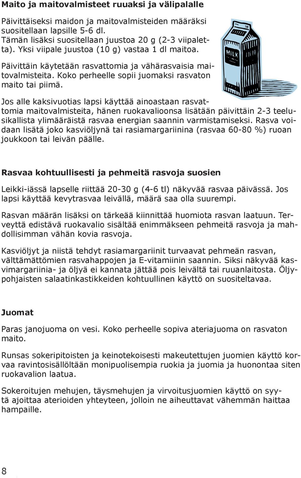 Jos alle kaksivuotias lapsi käyttää ainoastaan rasvattomia maitovalmisteita, hänen ruokavalioonsa lisätään päivittäin 2-3 teelusikallista ylimääräistä rasvaa energian saannin varmistamiseksi.