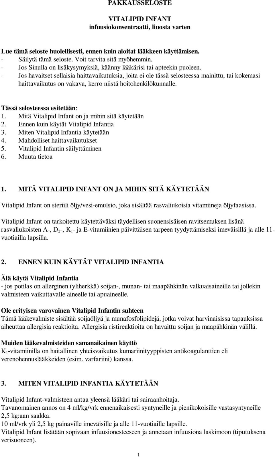 - Jos havaitset sellaisia haittavaikutuksia, joita ei ole tässä selosteessa mainittu, tai kokemasi haittavaikutus on vakava, kerro niistä hoitohenkilökunnalle. Tässä selosteessa esitetään: 1.