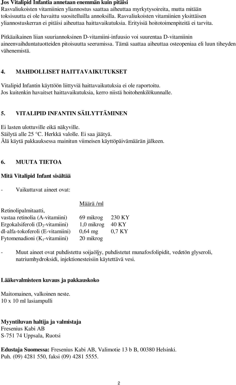 Pitkäaikainen liian suuriannoksinen D-vitamiini-infuusio voi suurentaa D-vitamiinin aineenvaihduntatuotteiden pitoisuutta seerumissa. Tämä saattaa aiheuttaa osteopeniaa eli luun tiheyden vähenemistä.