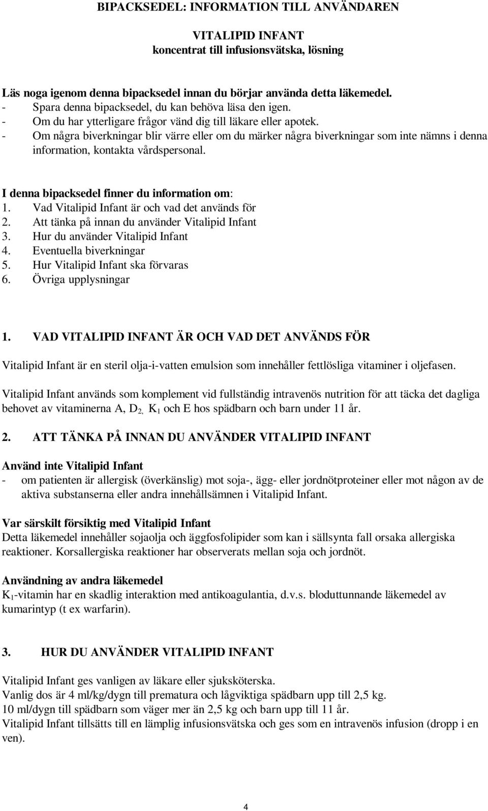 - Om några biverkningar blir värre eller om du märker några biverkningar som inte nämns i denna information, kontakta vårdspersonal. I denna bipacksedel finner du information om: 1.