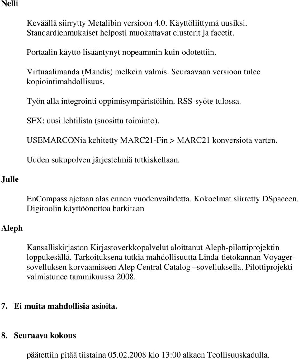 USEMARCONia kehitetty MARC21-Fin > MARC21 konversiota varten. Uuden sukupolven järjestelmiä tutkiskellaan. Julle EnCompass ajetaan alas ennen vuodenvaihdetta. Kokoelmat siirretty DSpaceen.