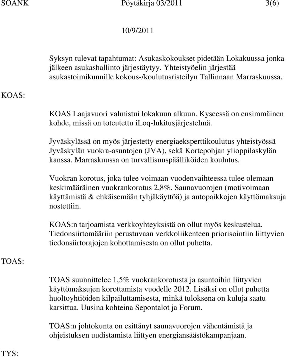 Kyseessä on ensimmäinen kohde, missä on toteutettu iloq-lukitusjärjestelmä.