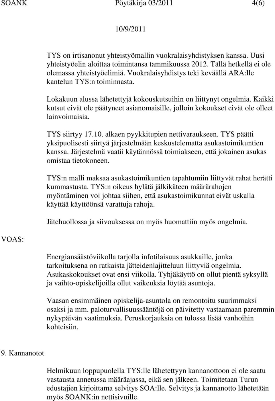 Kaikki kutsut eivät ole päätyneet asianomaisille, jolloin kokoukset eivät ole olleet lainvoimaisia. TYS siirtyy 17.10. alkaen pyykkitupien nettivaraukseen.