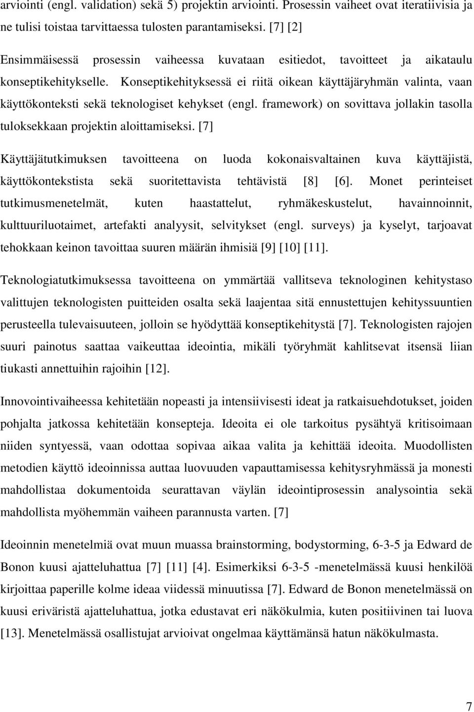 Konseptikehityksessä ei riitä oikean käyttäjäryhmän valinta, vaan käyttökonteksti sekä teknologiset kehykset (engl. framework) on sovittava jollakin tasolla tuloksekkaan projektin aloittamiseksi.