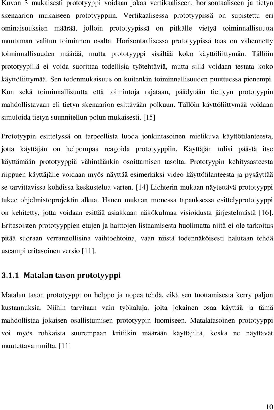 Horisontaalisessa prototyypissä taas on vähennetty toiminnallisuuden määrää, mutta prototyyppi sisältää koko käyttöliittymän.