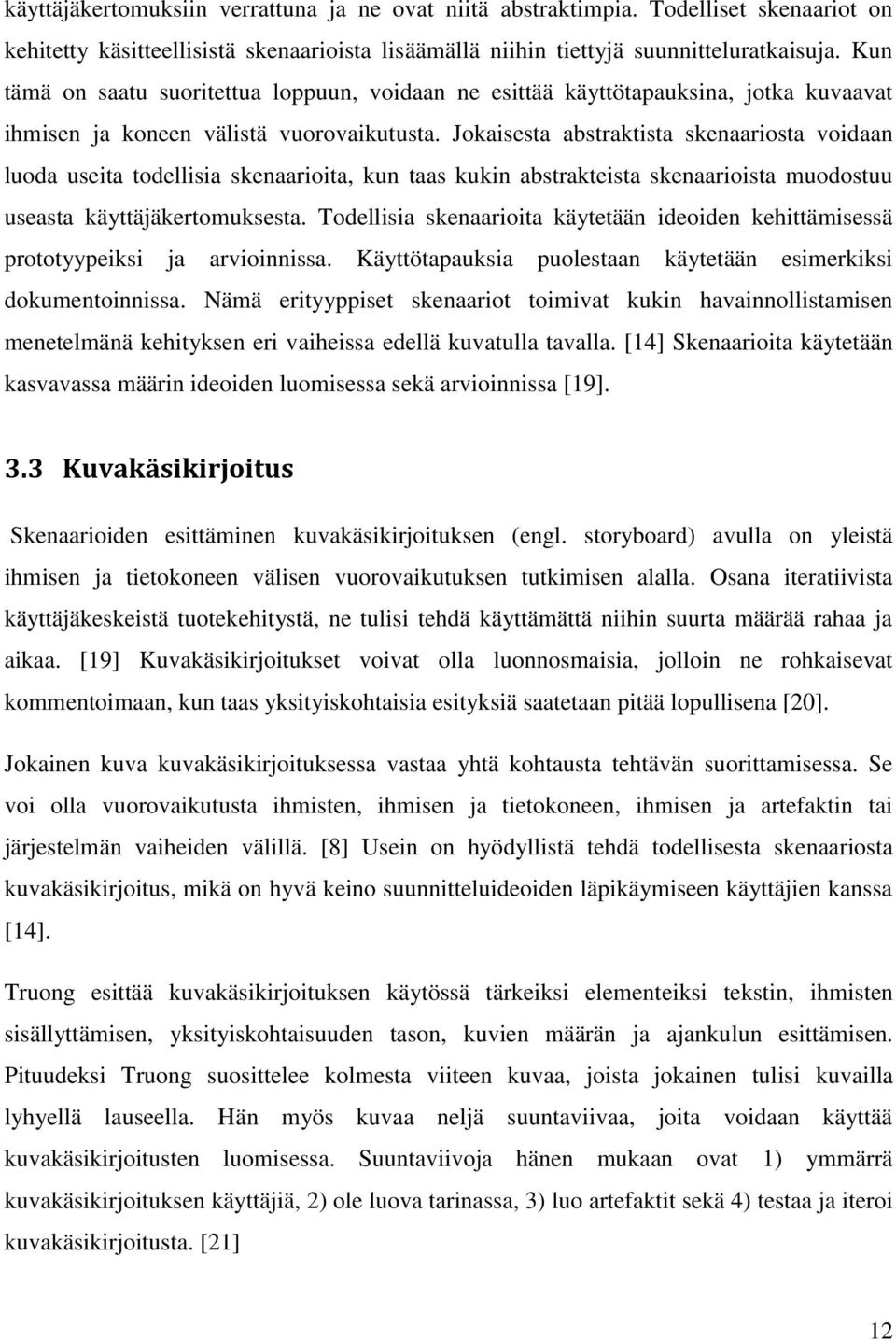 Jokaisesta abstraktista skenaariosta voidaan luoda useita todellisia skenaarioita, kun taas kukin abstrakteista skenaarioista muodostuu useasta käyttäjäkertomuksesta.