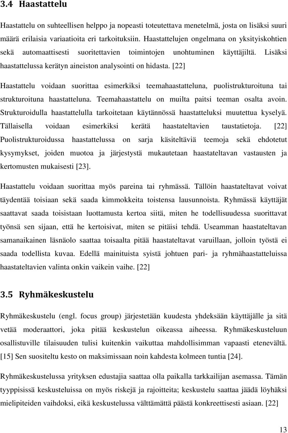 [22] Haastattelu voidaan suorittaa esimerkiksi teemahaastatteluna, puolistrukturoituna tai strukturoituna haastatteluna. Teemahaastattelu on muilta paitsi teeman osalta avoin.