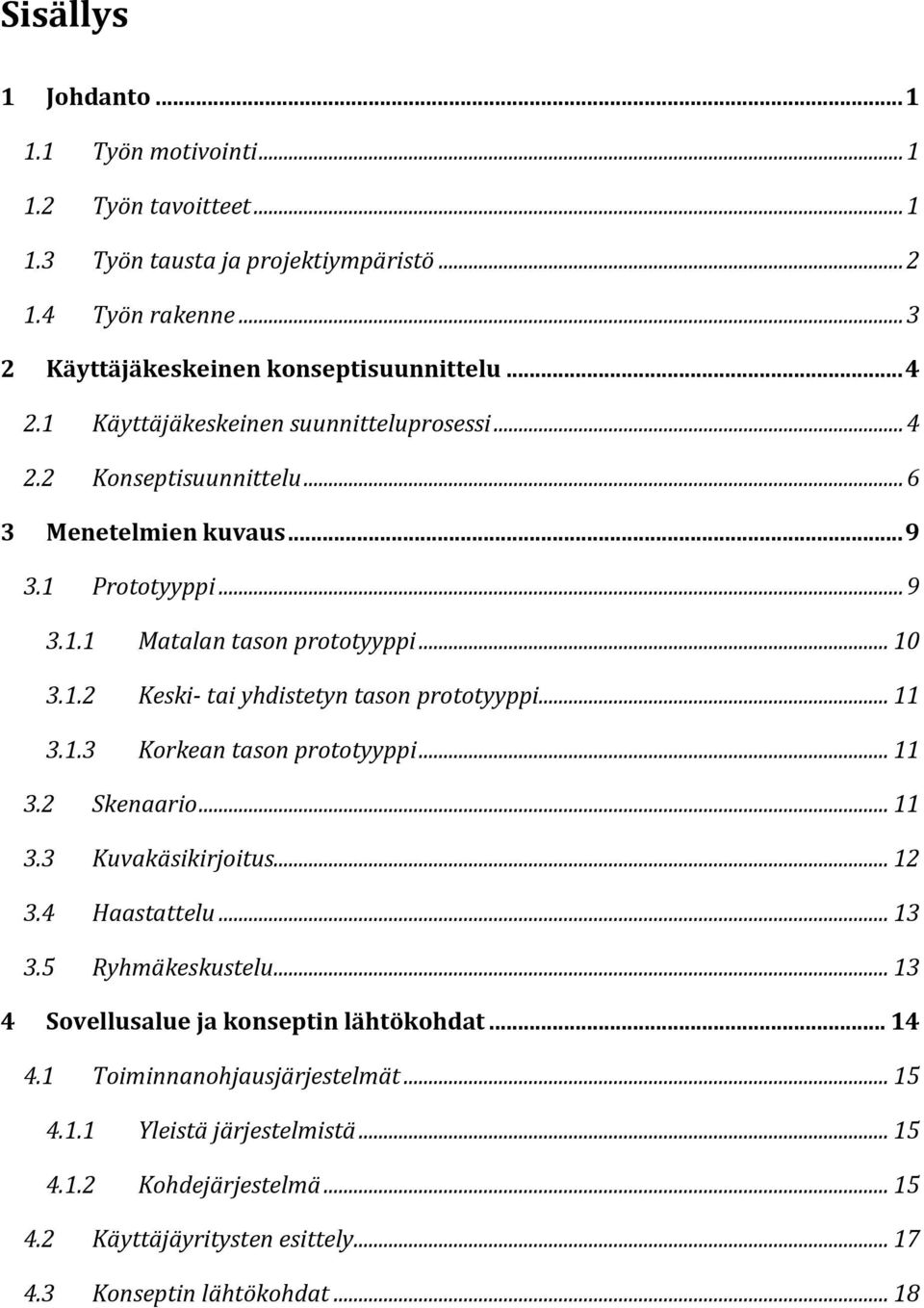 .. 11 3.1.3 Korkean tason prototyyppi... 11 3.2 Skenaario... 11 3.3 Kuvakäsikirjoitus... 12 3.4 Haastattelu... 13 3.5 Ryhmäkeskustelu... 13 4 Sovellusalue ja konseptin lähtökohdat... 14 4.