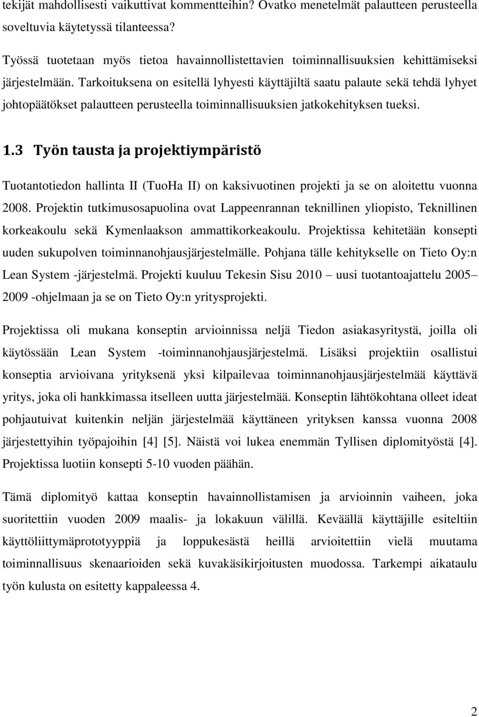 Tarkoituksena on esitellä lyhyesti käyttäjiltä saatu palaute sekä tehdä lyhyet johtopäätökset palautteen perusteella toiminnallisuuksien jatkokehityksen tueksi. 1.