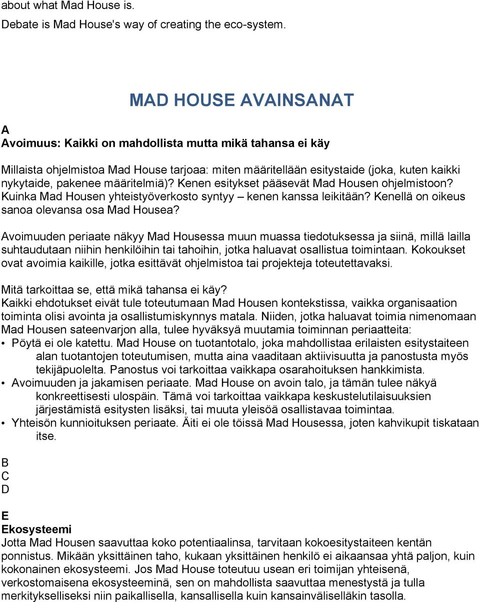 määritelmiä)? Kenen esitykset pääsevät Mad Housen ohjelmistoon? Kuinka Mad Housen yhteistyöverkosto syntyy kenen kanssa leikitään? Kenellä on oikeus sanoa olevansa osa Mad Housea?