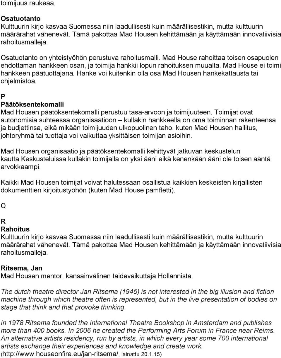 Mad House rahoittaa toisen osapuolen ehdottaman hankkeen osan, ja toimija hankkii lopun rahoituksen muualta. Mad House ei toimi hankkeen päätuottajana.