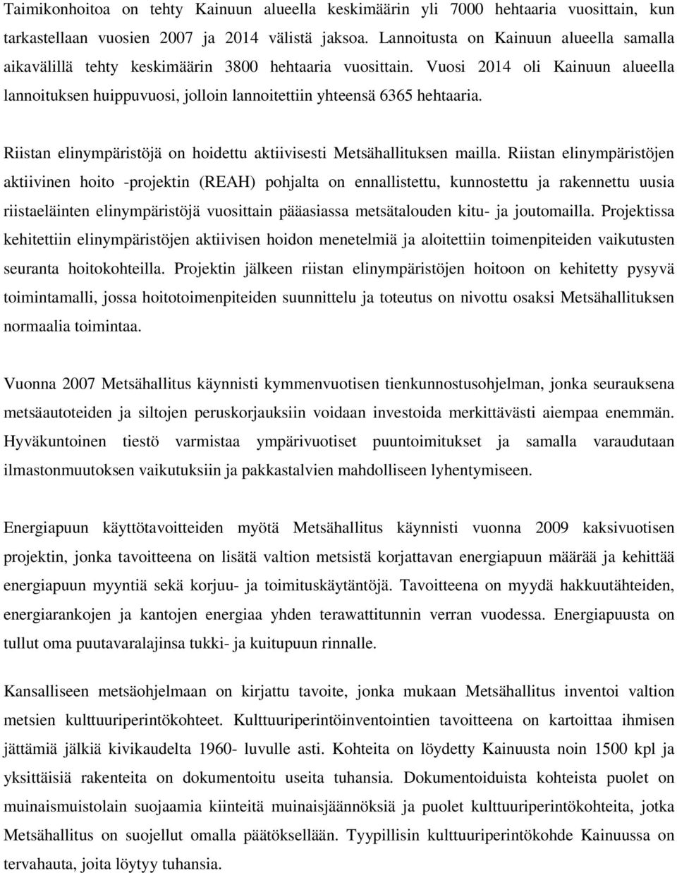 Vuosi 2014 oli Kainuun alueella lannoituksen huippuvuosi, jolloin lannoitettiin yhteensä 6365 hehtaaria. Riistan elinympäristöjä on hoidettu aktiivisesti Metsähallituksen mailla.