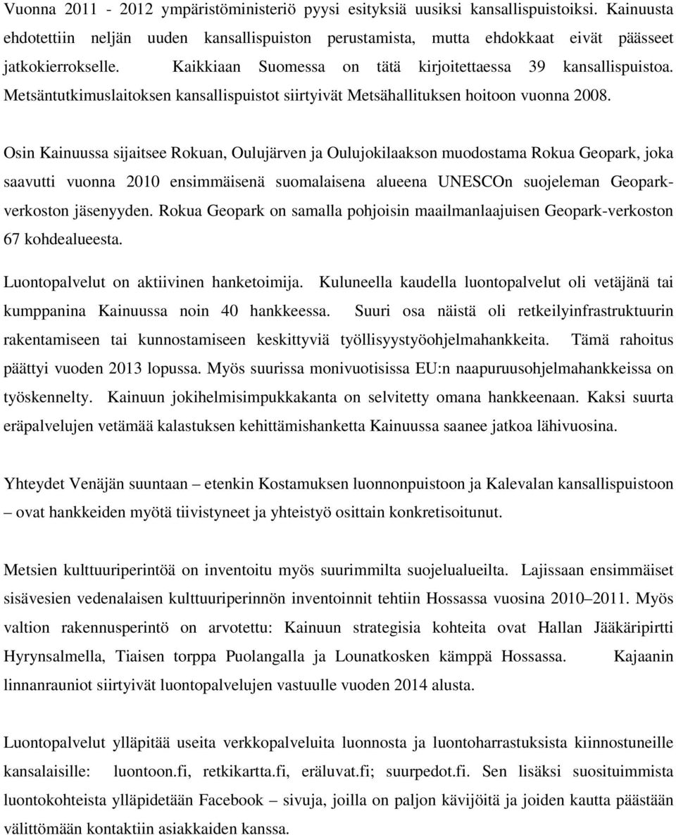 Osin Kainuussa sijaitsee Rokuan, Oulujärven ja Oulujokilaakson muodostama Rokua Geopark, joka saavutti vuonna 2010 ensimmäisenä suomalaisena alueena UNESCOn suojeleman Geoparkverkoston jäsenyyden.