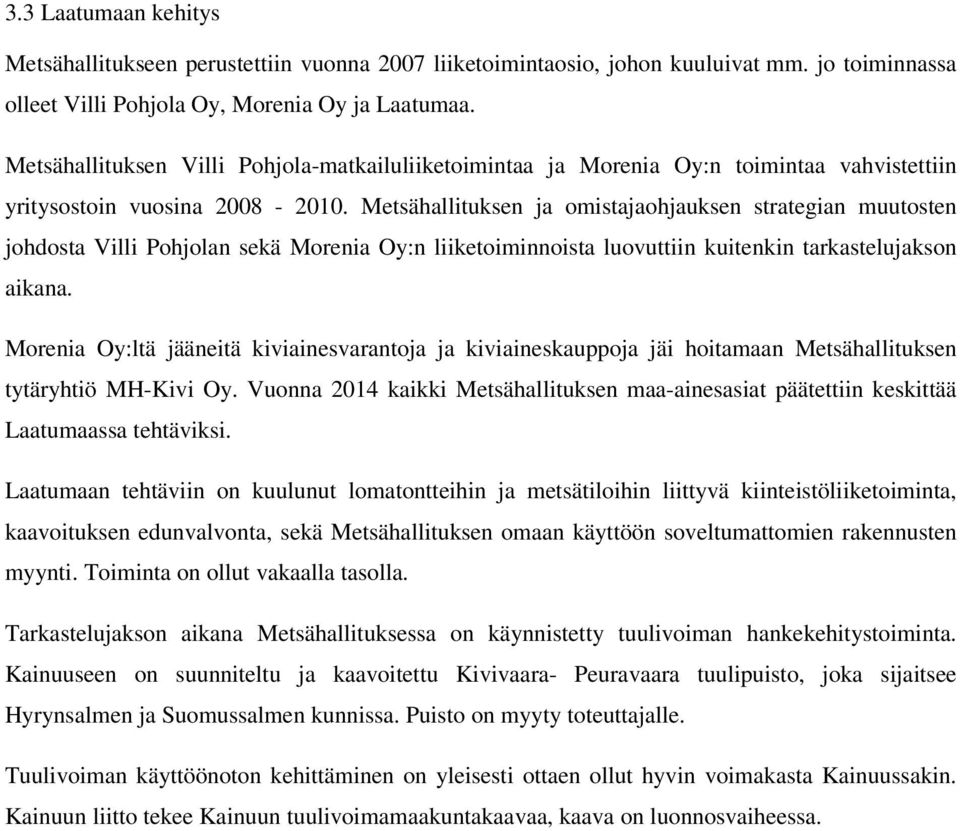 Metsähallituksen ja omistajaohjauksen strategian muutosten johdosta Villi Pohjolan sekä Morenia Oy:n liiketoiminnoista luovuttiin kuitenkin tarkastelujakson aikana.