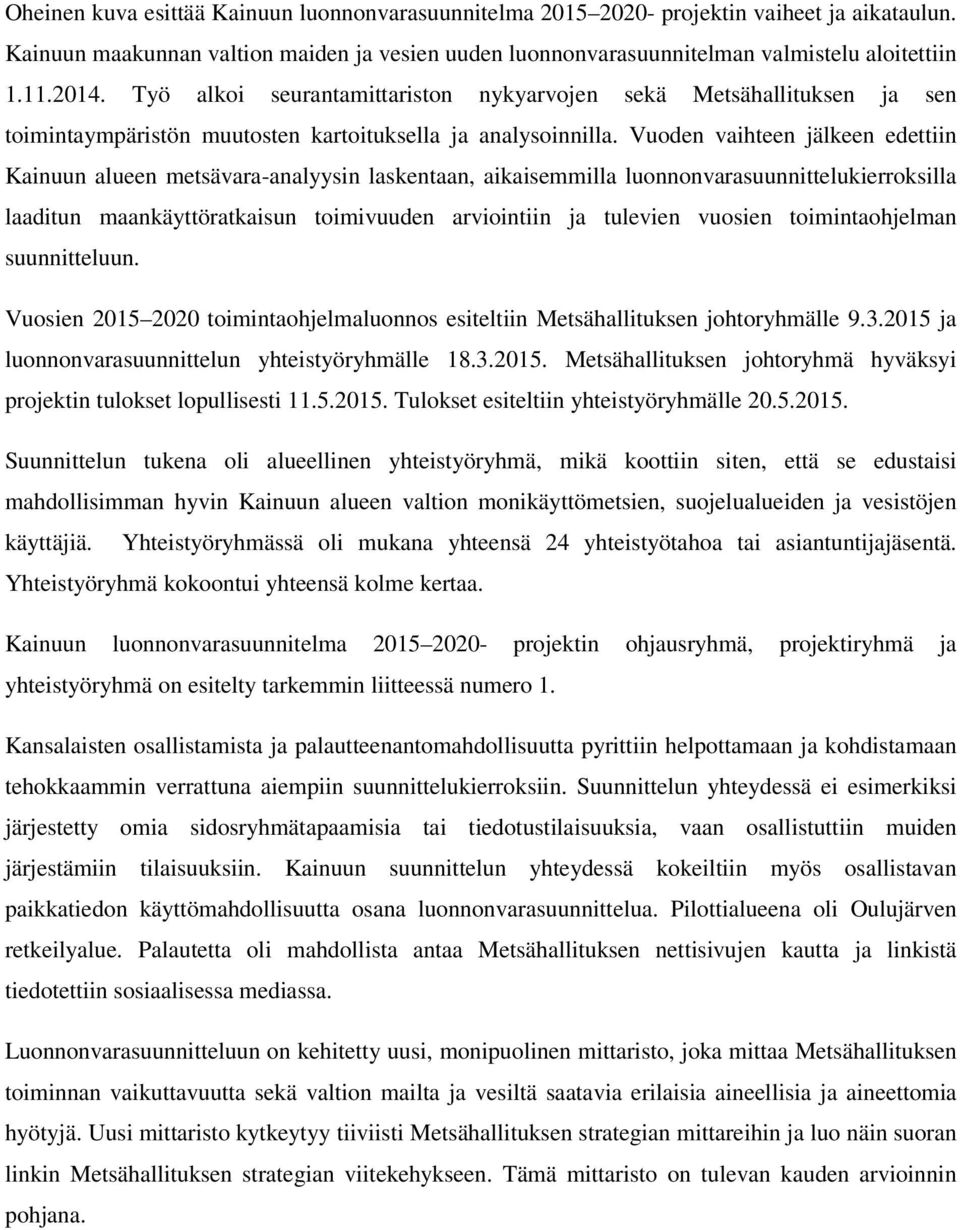 Vuoden vaihteen jälkeen edettiin Kainuun alueen metsävara-analyysin laskentaan, aikaisemmilla luonnonvarasuunnittelukierroksilla laaditun maankäyttöratkaisun toimivuuden arviointiin ja tulevien