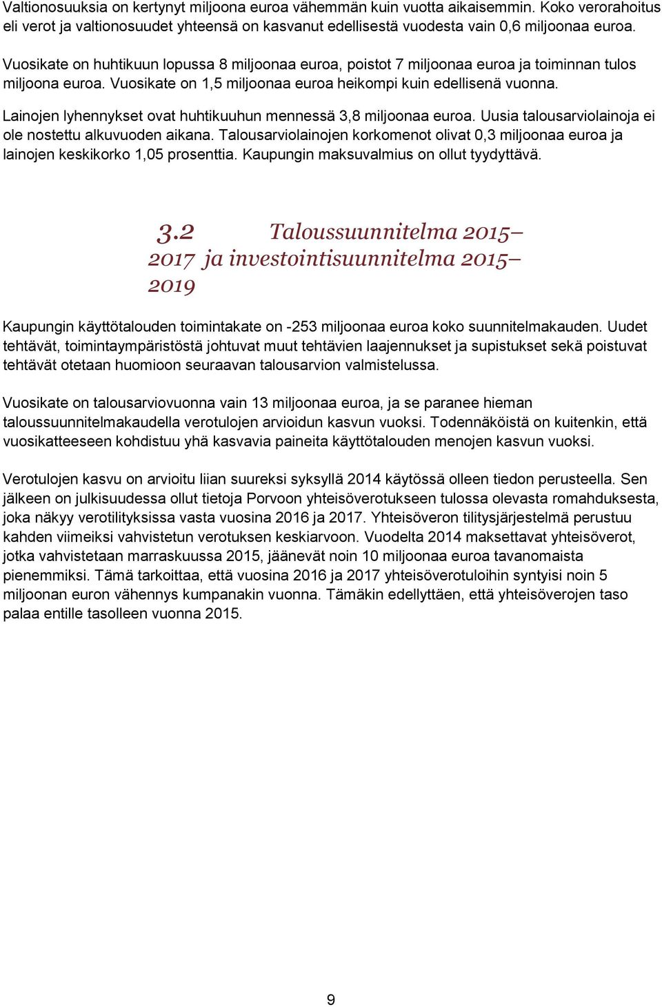 Lainojen lyhennykset ovat huhtikuuhun mennessä 3,8 miljoonaa euroa. Uusia talousarviolainoja ei ole nostettu alkuvuoden aikana.