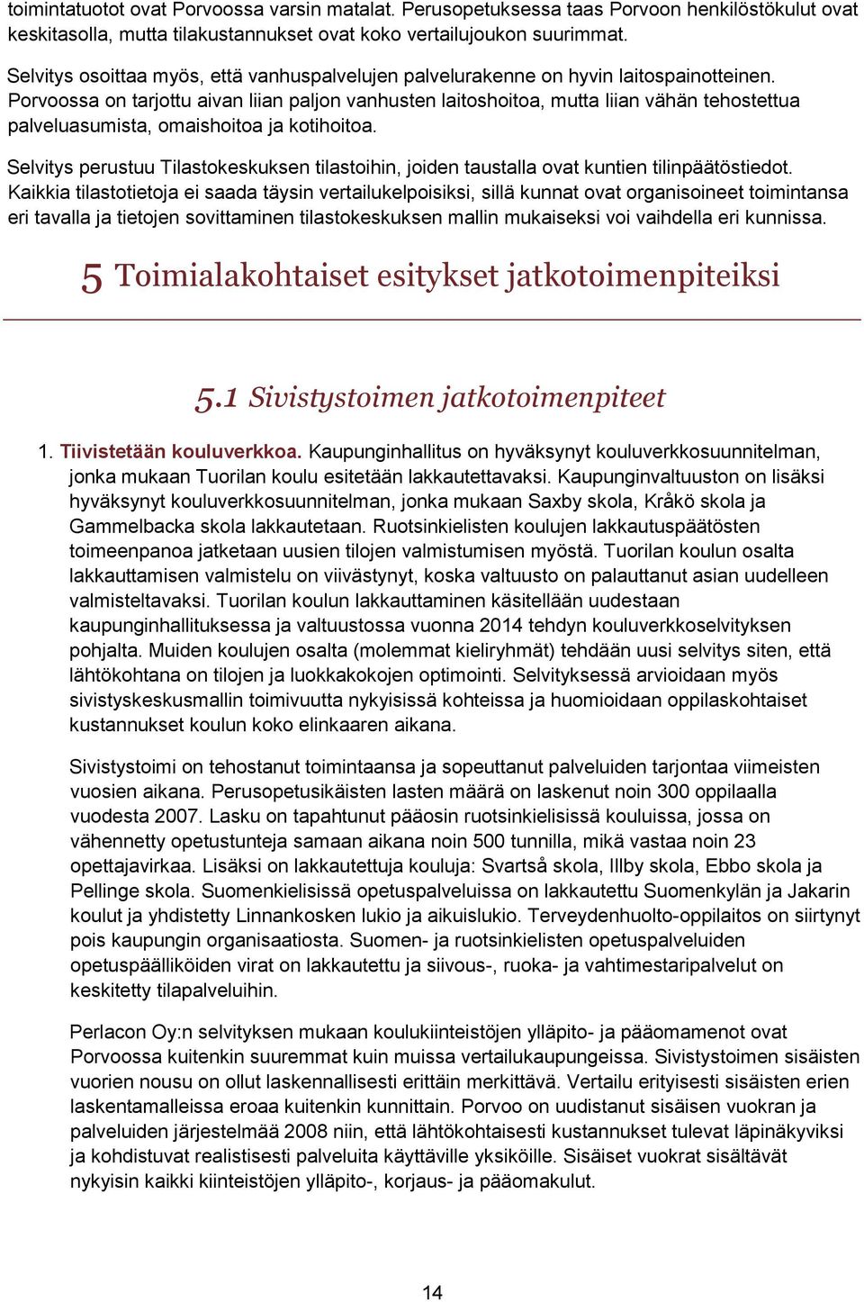 Porvoossa on tarjottu aivan liian paljon vanhusten laitoshoitoa, mutta liian vähän tehostettua palveluasumista, omaishoitoa ja kotihoitoa.