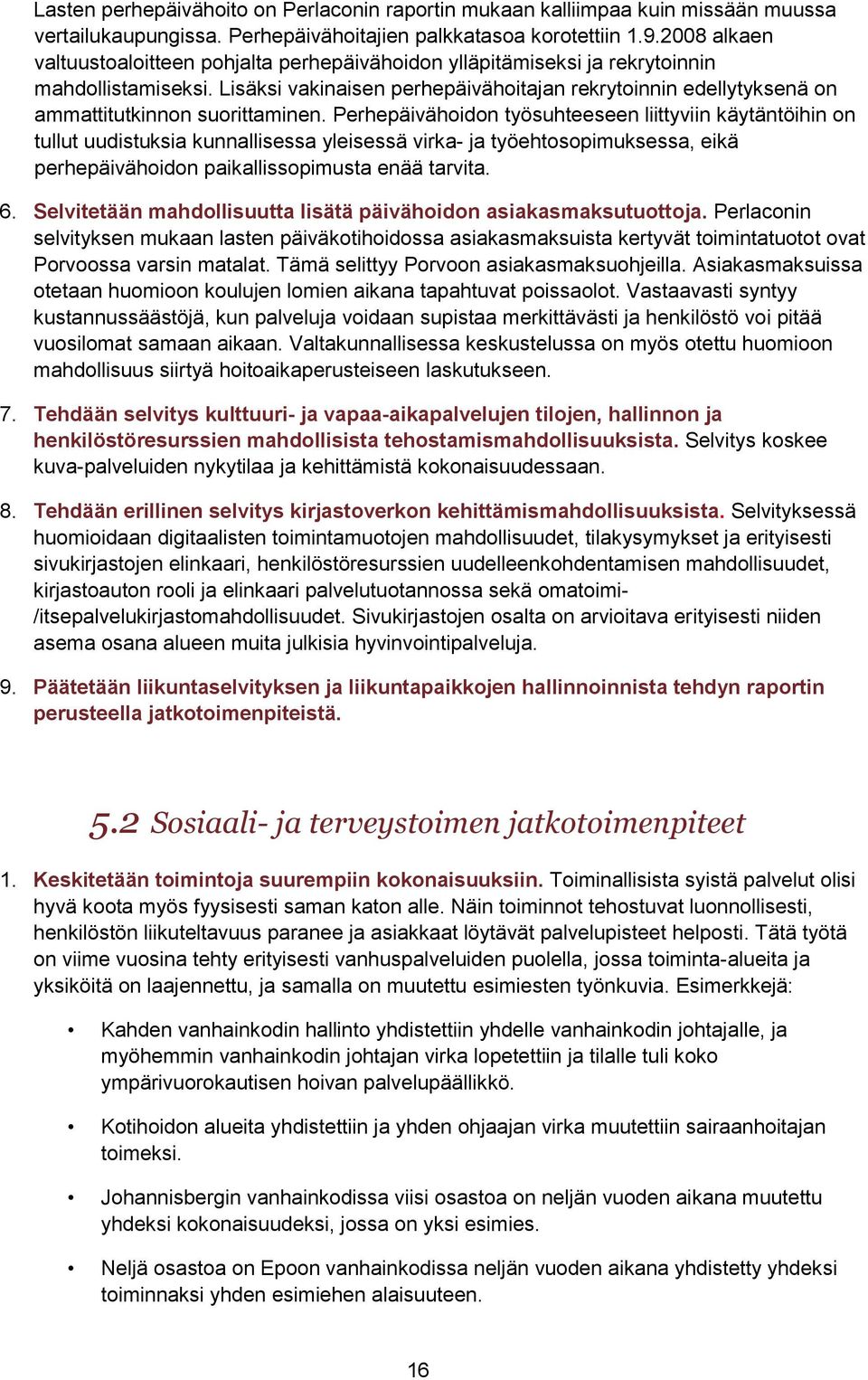 Lisäksi vakinaisen perhepäivähoitajan rekrytoinnin edellytyksenä on ammattitutkinnon suorittaminen.